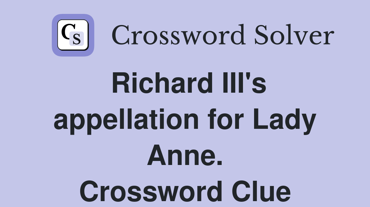 Richard III's appellation for Lady Anne. Crossword Clue