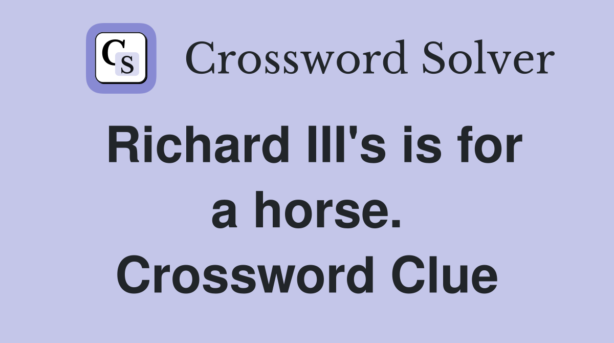 Richard III's is for a horse. Crossword Clue