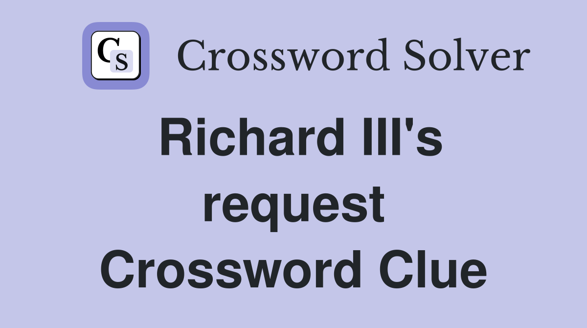 Richard III's request Crossword Clue