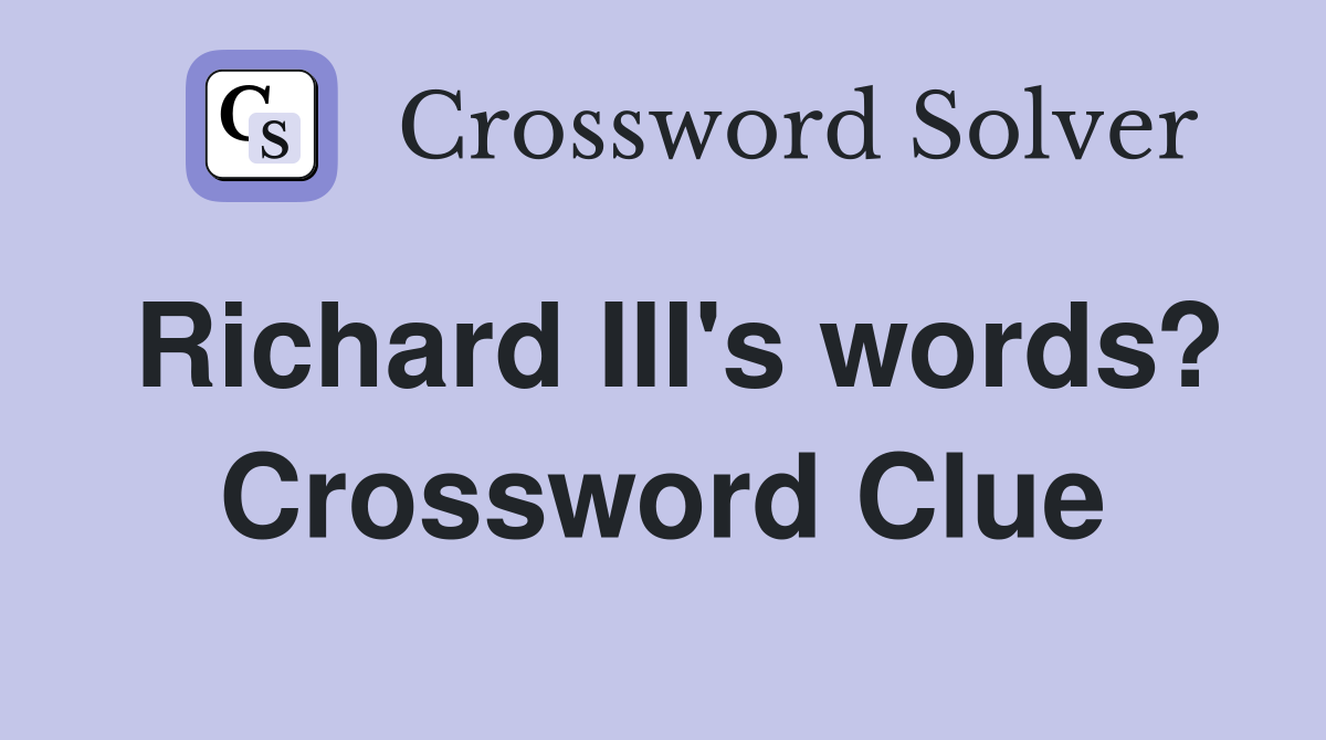 Richard III's words? Crossword Clue