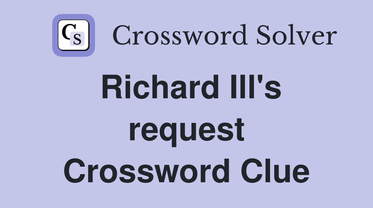 Richard Ill's request Crossword Clue
