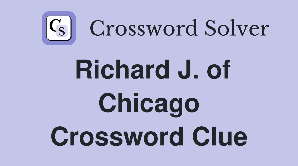 Richard J. of Chicago Crossword Clue