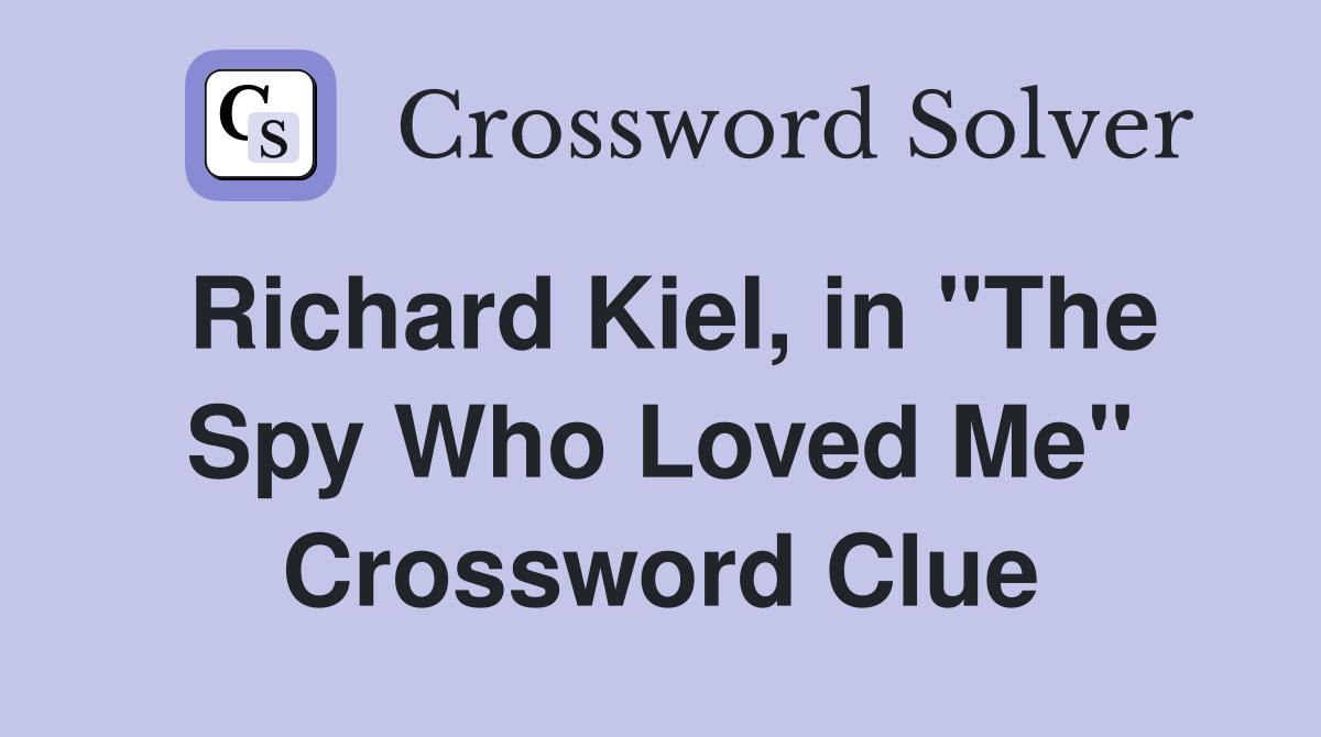 Richard Kiel, in "The Spy Who Loved Me" Crossword Clue