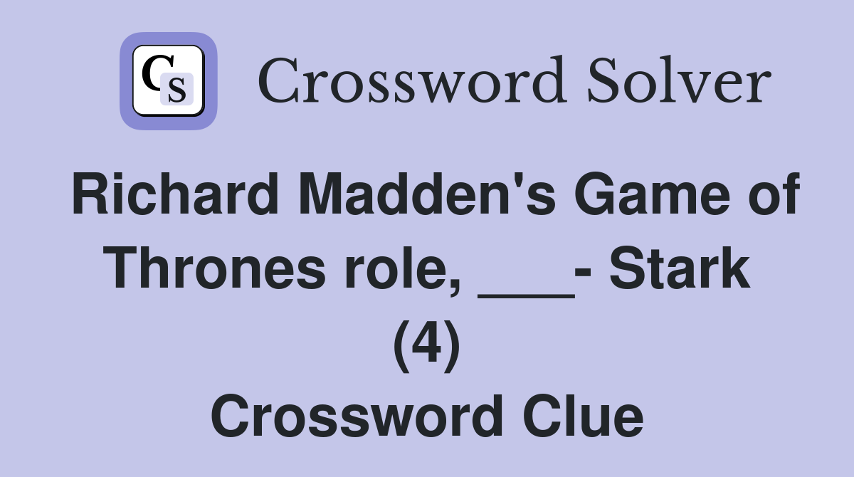 Richard Madden's Game of Thrones role, ___- Stark (4) Crossword Clue