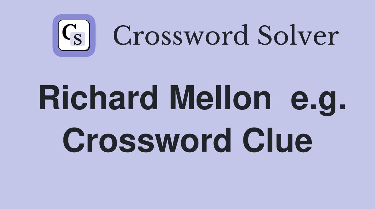 Richard Mellon  e.g. Crossword Clue