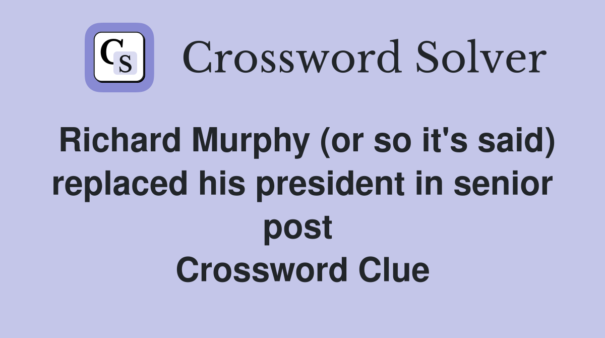 Richard Murphy (or so it's said) replaced his president in senior post  Crossword Clue
