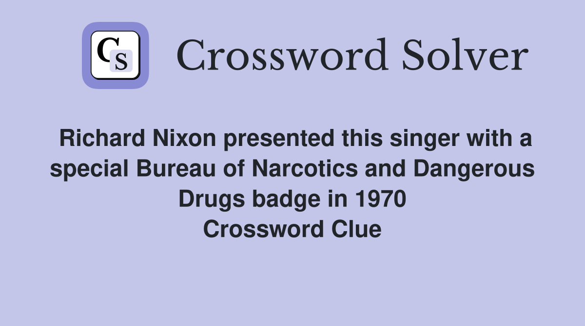 Richard Nixon presented this singer with a special Bureau of Narcotics and Dangerous Drugs badge in 1970 Crossword Clue