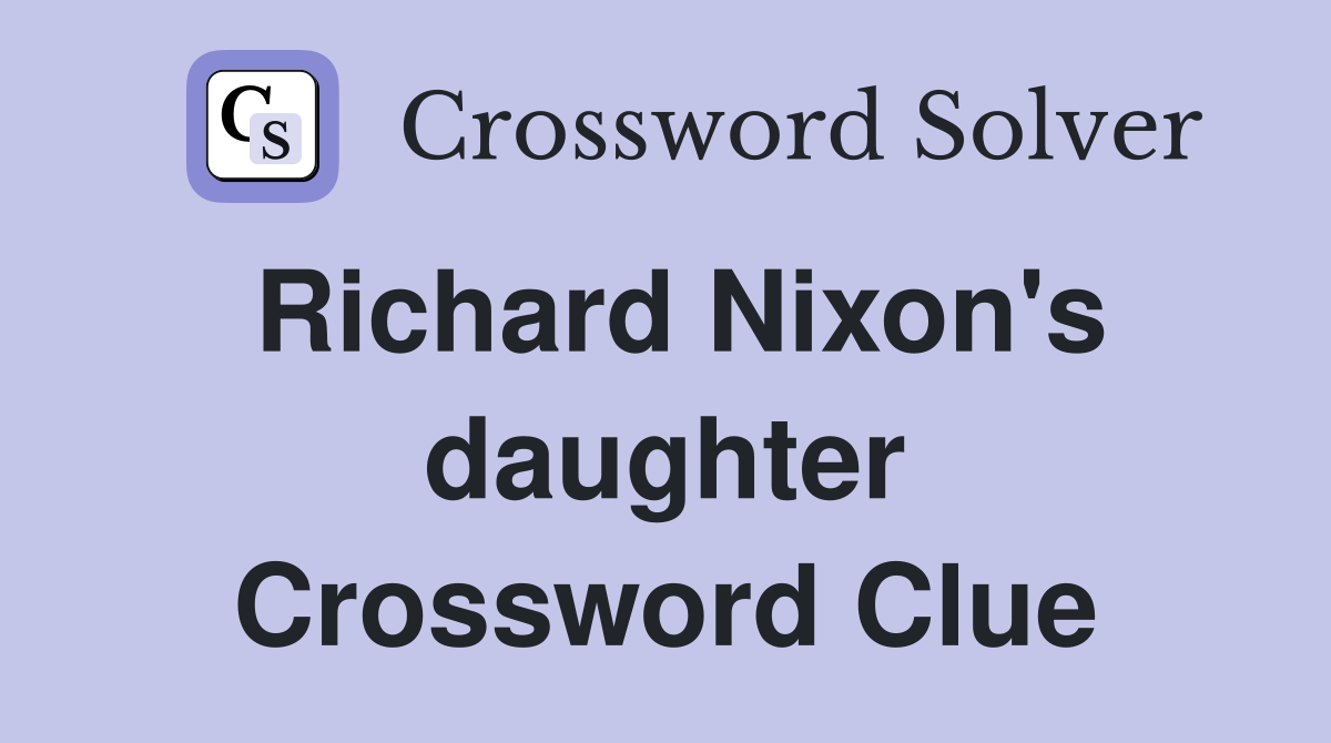 Richard Nixon's daughter Crossword Clue