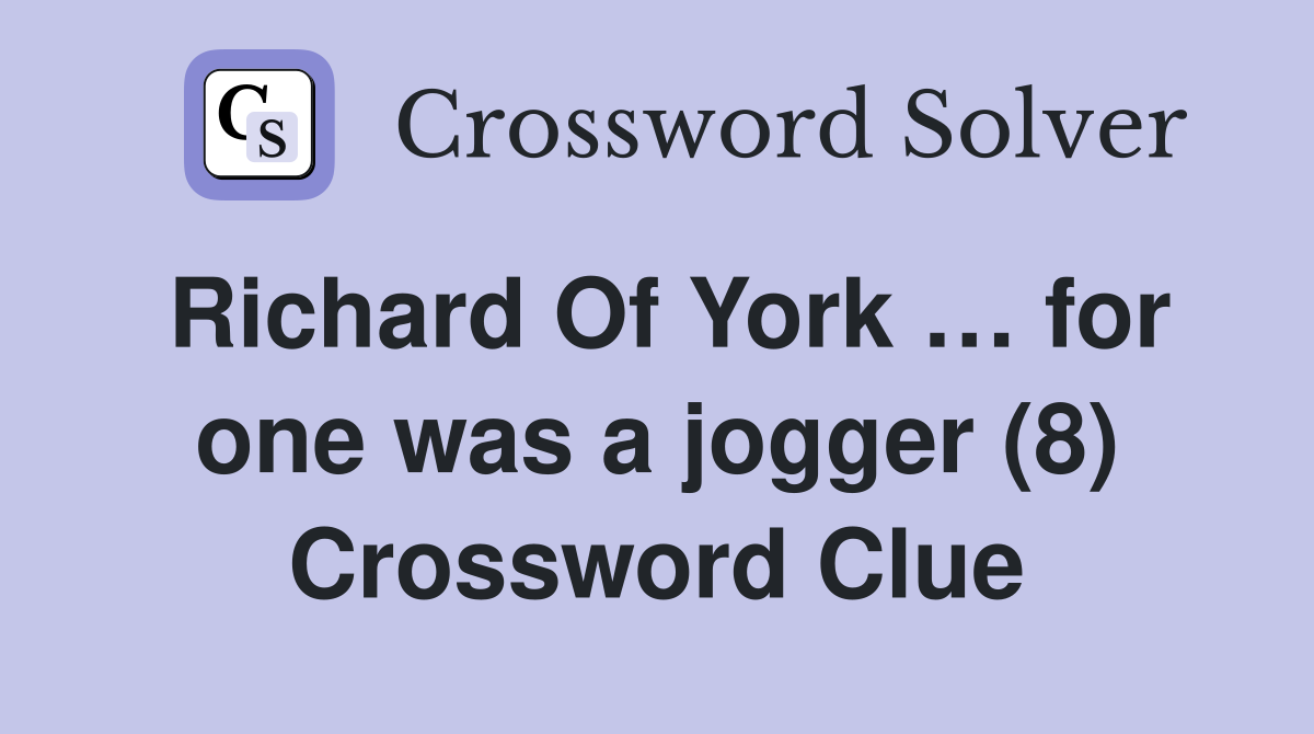 Richard Of York … for one was a jogger (8) Crossword Clue