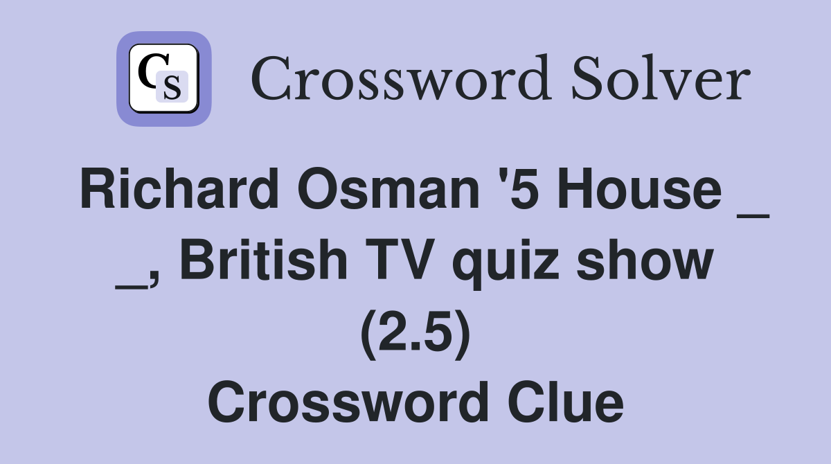 Richard Osman '5 House _ _, British TV quiz show (2.5) Crossword Clue