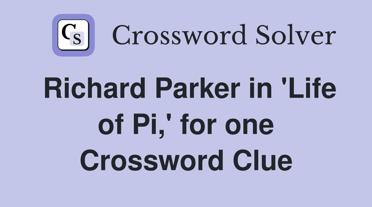 Richard Parker in 'Life of Pi,' for one Crossword Clue