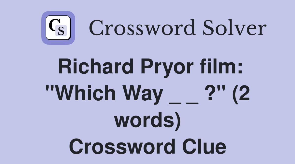 Richard Pryor film: "Which Way _ _ ?" (2 words) Crossword Clue