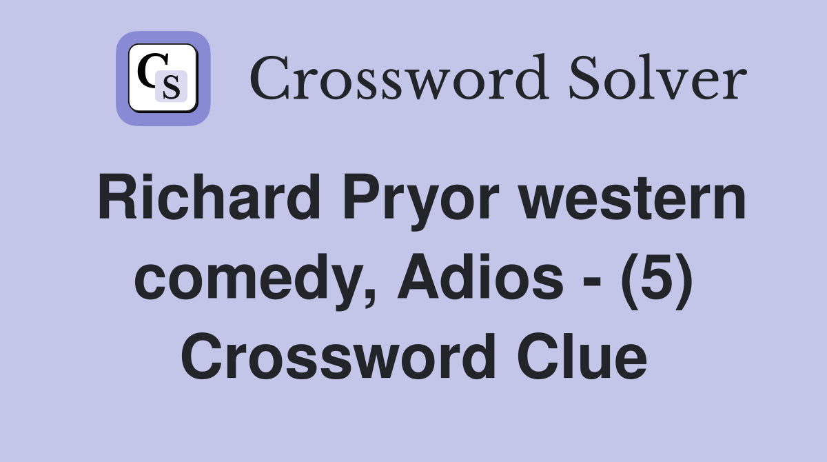 Richard Pryor western comedy, Adios - (5) Crossword Clue