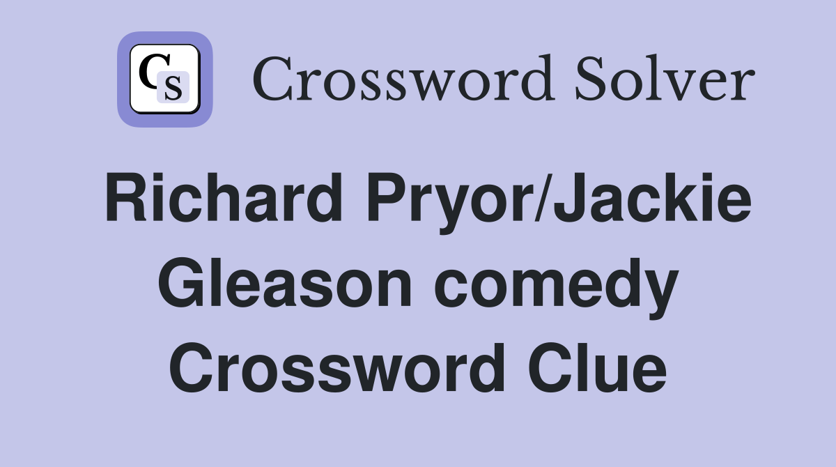 Richard Pryor/Jackie Gleason comedy Crossword Clue