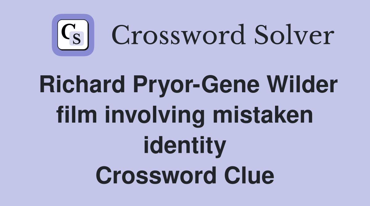 Richard Pryor-Gene Wilder film involving mistaken identity Crossword Clue