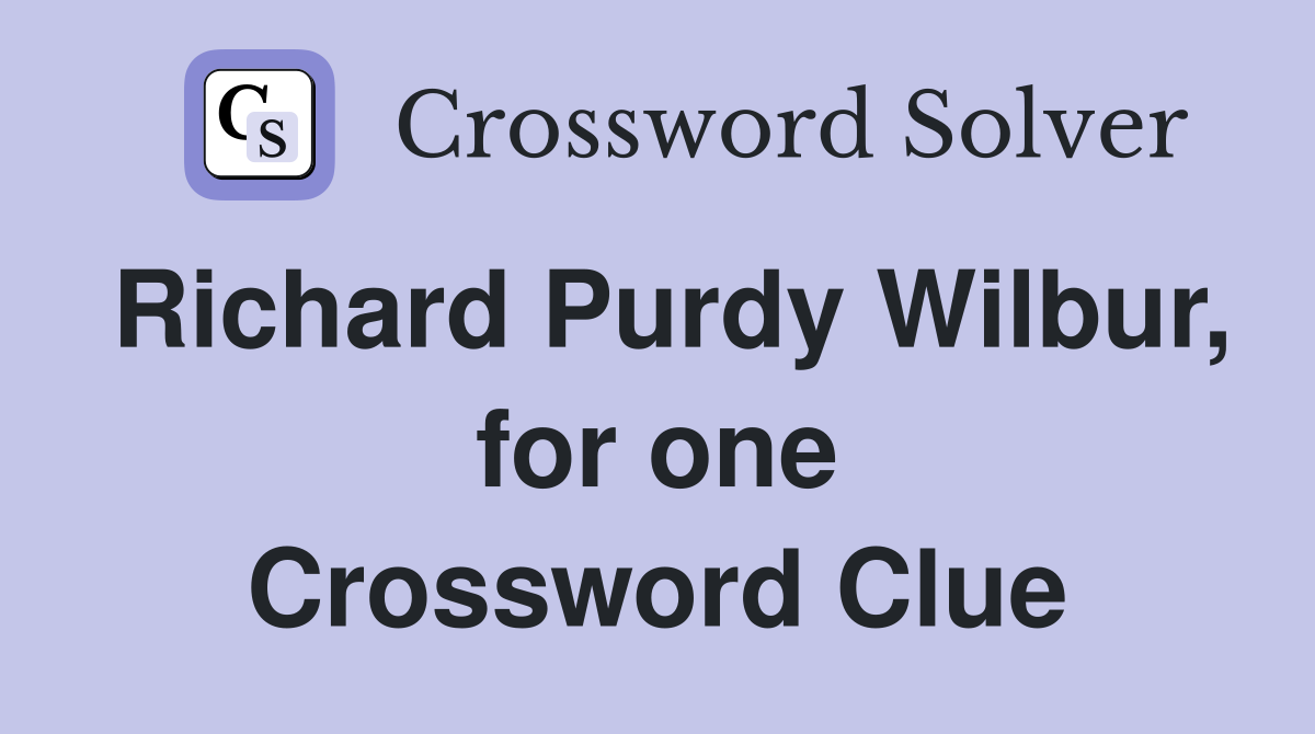 Richard Purdy Wilbur, for one Crossword Clue