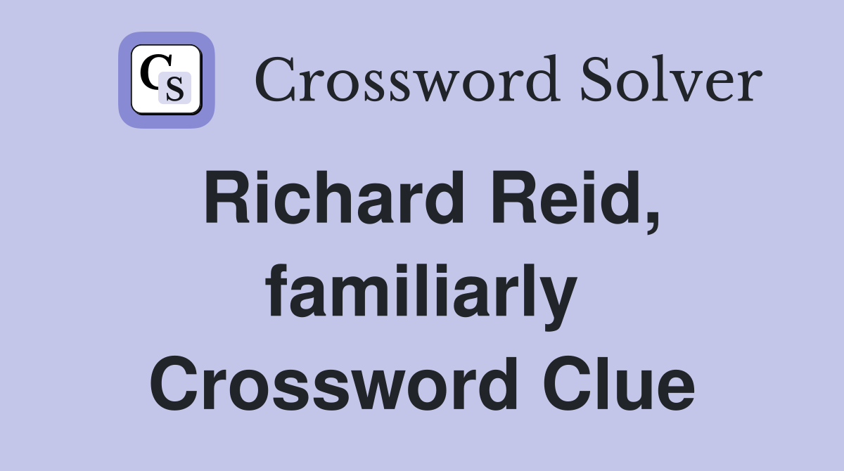 Richard Reid, familiarly Crossword Clue