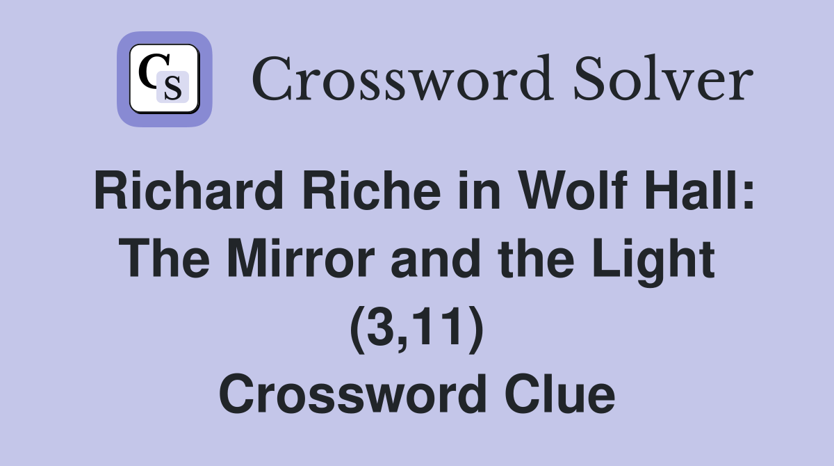 Richard Riche in Wolf Hall: The Mirror and the Light (3,11) Crossword Clue
