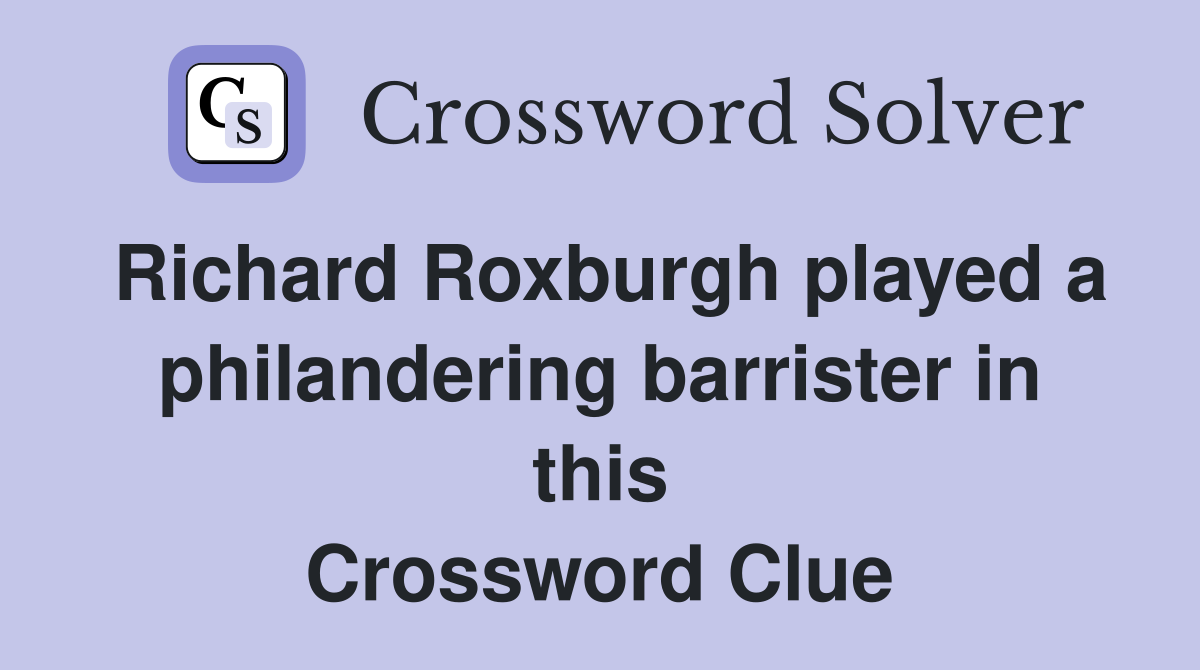 Richard Roxburgh played a philandering barrister in this Crossword Clue