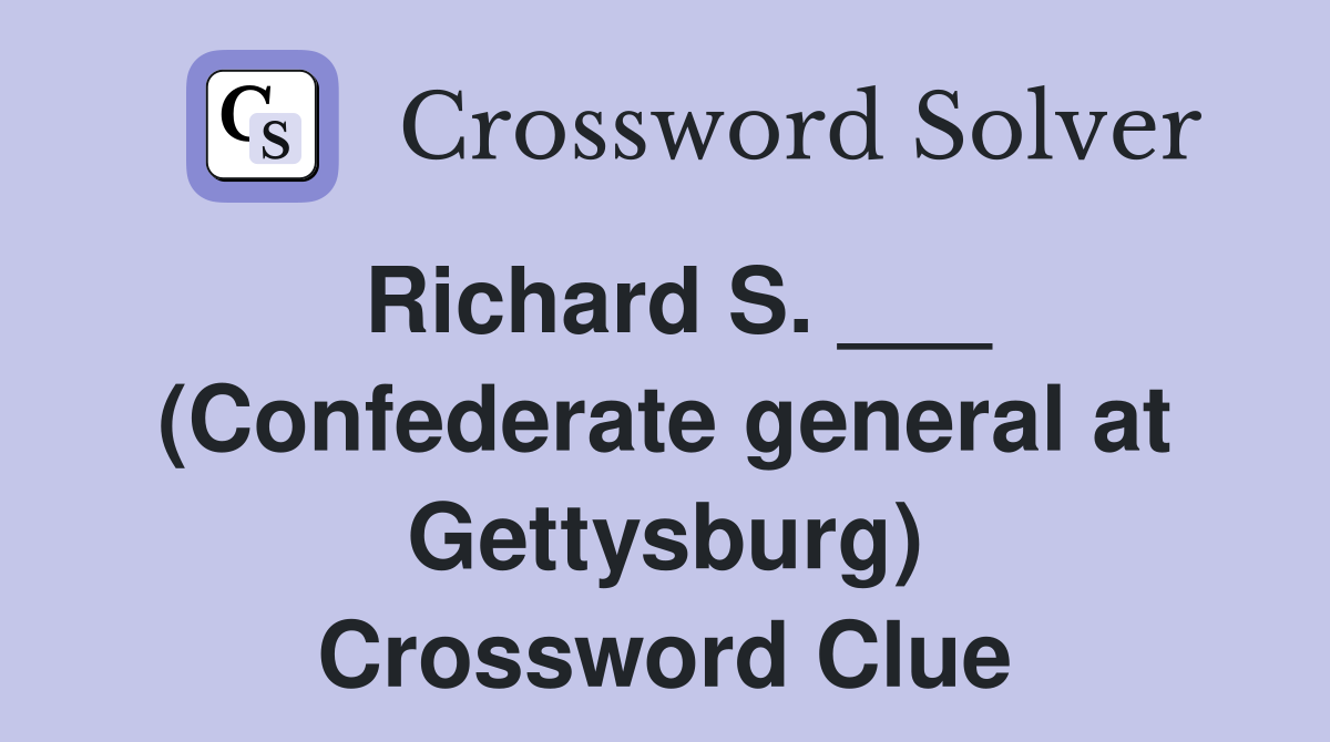 Richard S. ___ (Confederate general at Gettysburg) Crossword Clue