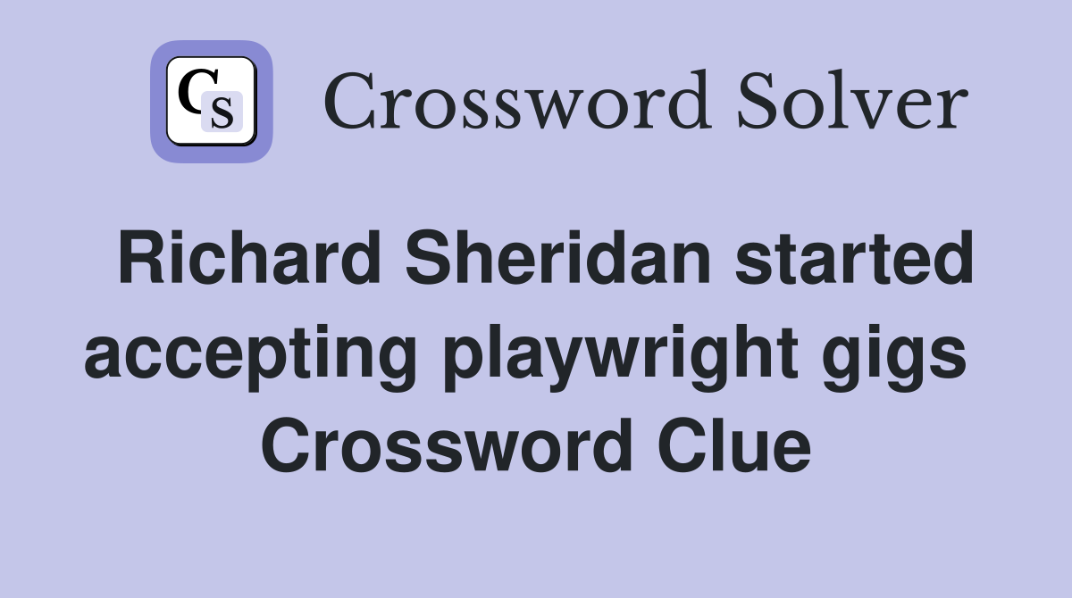 Richard Sheridan started accepting playwright gigs  Crossword Clue