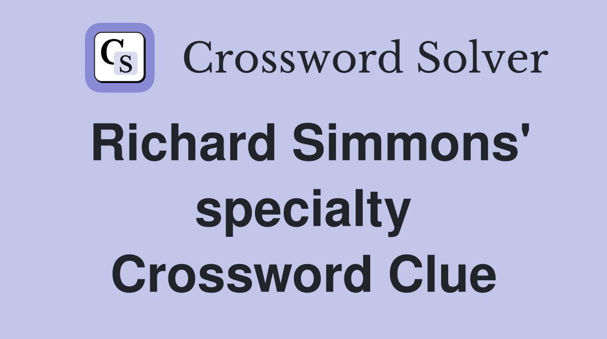 Richard Simmons' specialty Crossword Clue