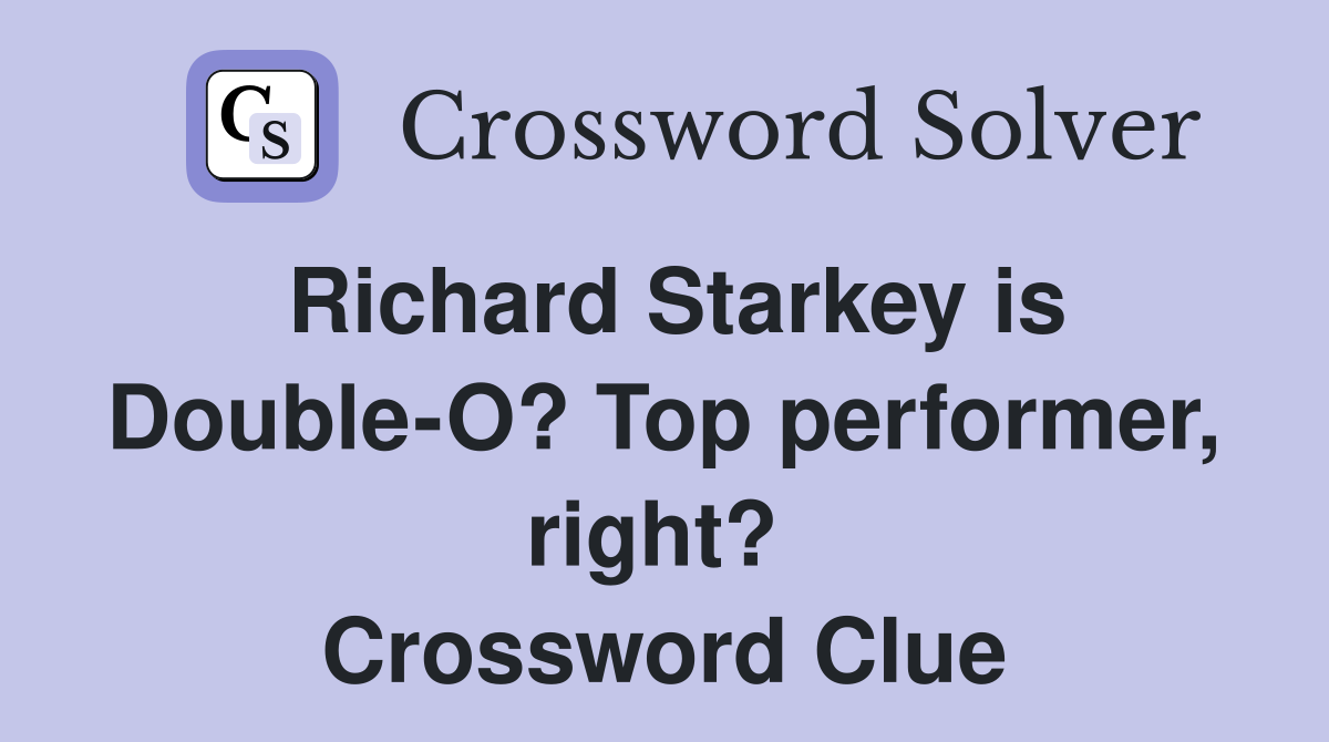 Richard Starkey is Double-O? Top performer, right?  Crossword Clue