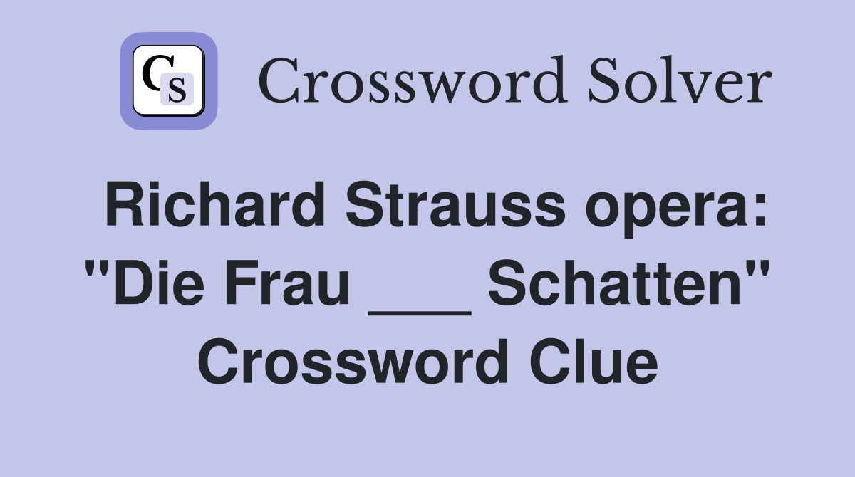 Richard Strauss opera: "Die Frau ___ Schatten" Crossword Clue