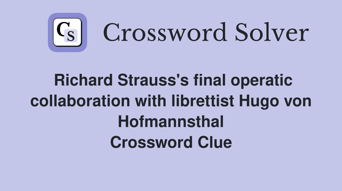 Richard Strauss's final operatic collaboration with librettist Hugo von Hofmannsthal Crossword Clue