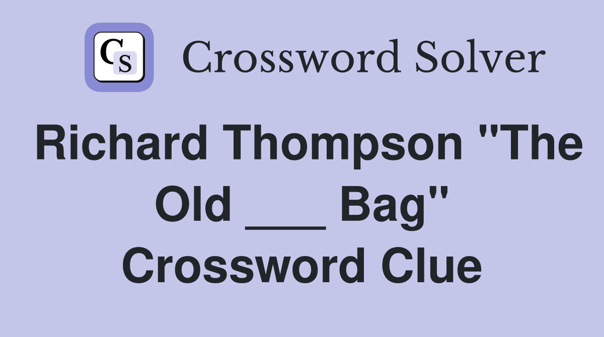 Richard Thompson "The Old ___ Bag" Crossword Clue