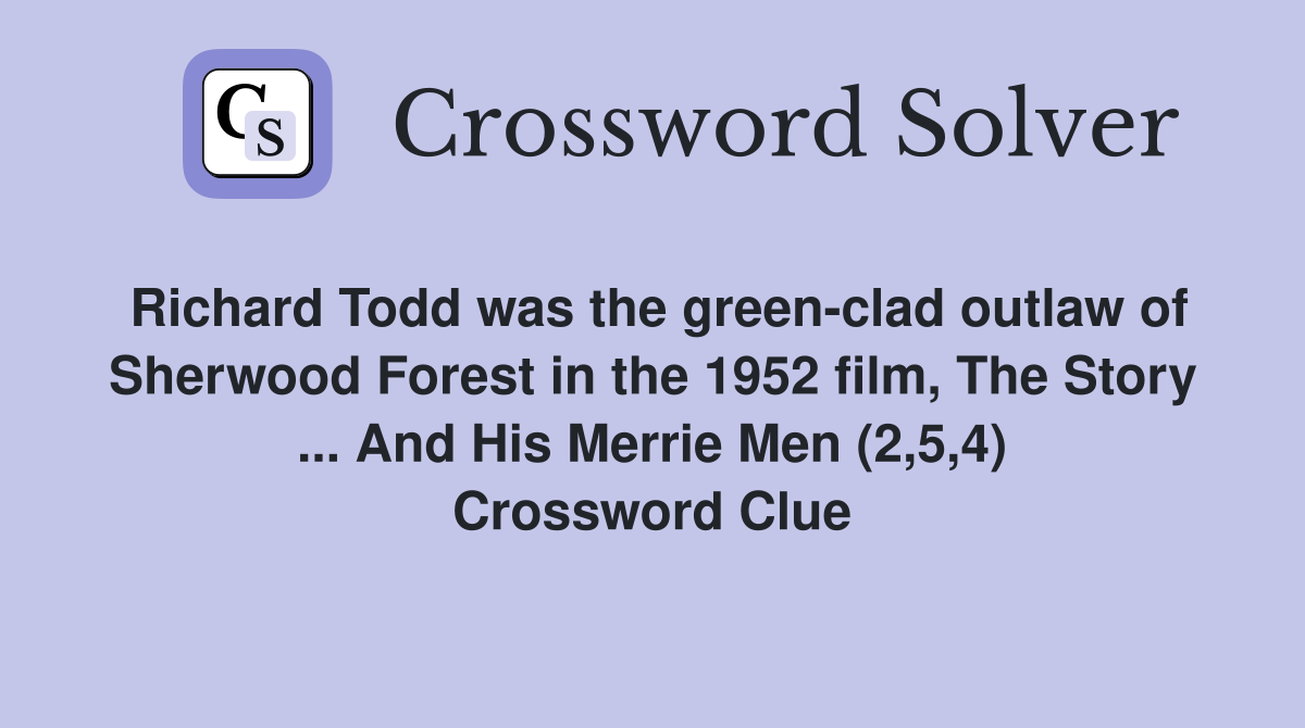 Richard Todd was the green-clad outlaw of Sherwood Forest in the 1952 film, The Story ... And His Merrie Men (2,5,4) Crossword Clue