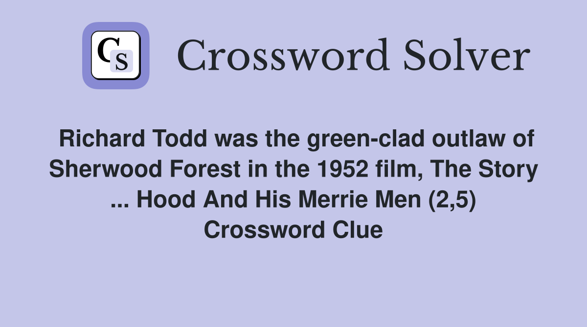 Richard Todd was the green-clad outlaw of Sherwood Forest in the 1952 film, The Story ... Hood And His Merrie Men (2,5) Crossword Clue
