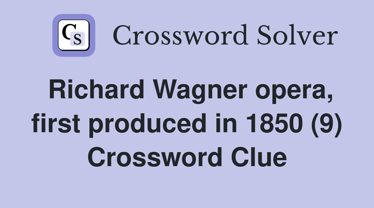 Richard Wagner opera, first produced in 1850 (9) Crossword Clue