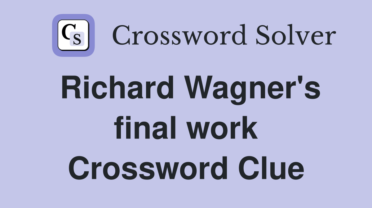 Richard Wagner's final work Crossword Clue