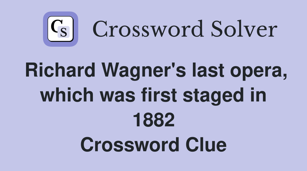 Richard Wagner's last opera, which was first staged in 1882 Crossword Clue