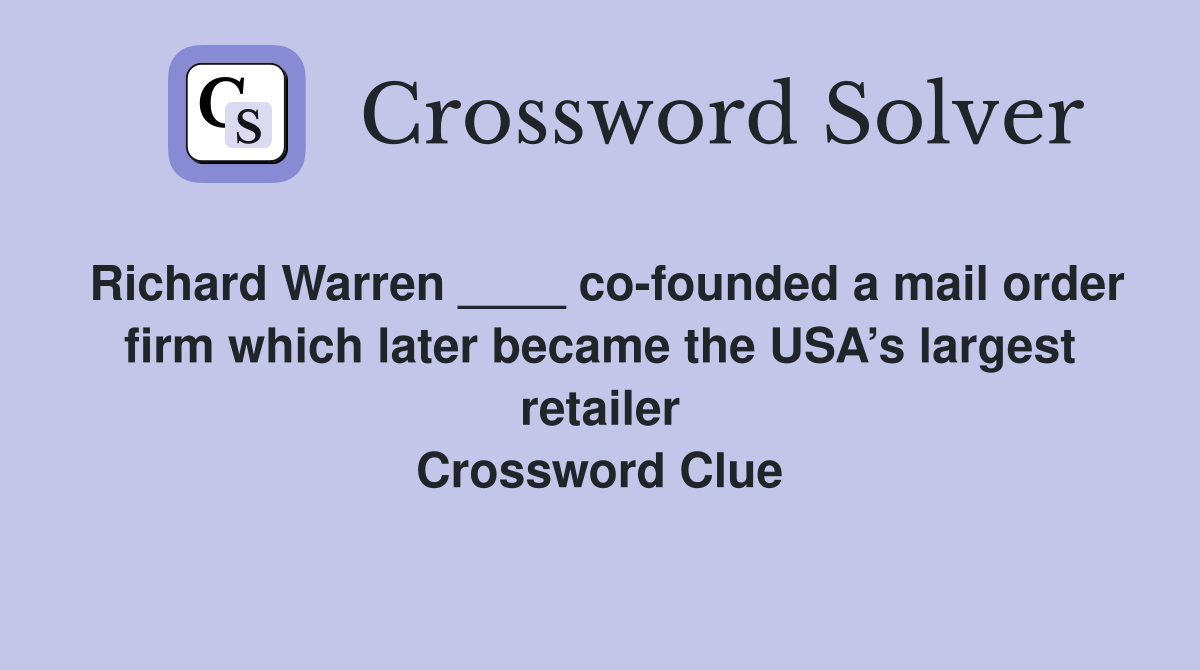 Richard Warren ____ co-founded a mail order firm which later became the USA’s largest retailer Crossword Clue