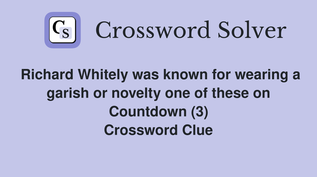 Richard Whitely was known for wearing a garish or novelty one of these on Countdown (3) Crossword Clue