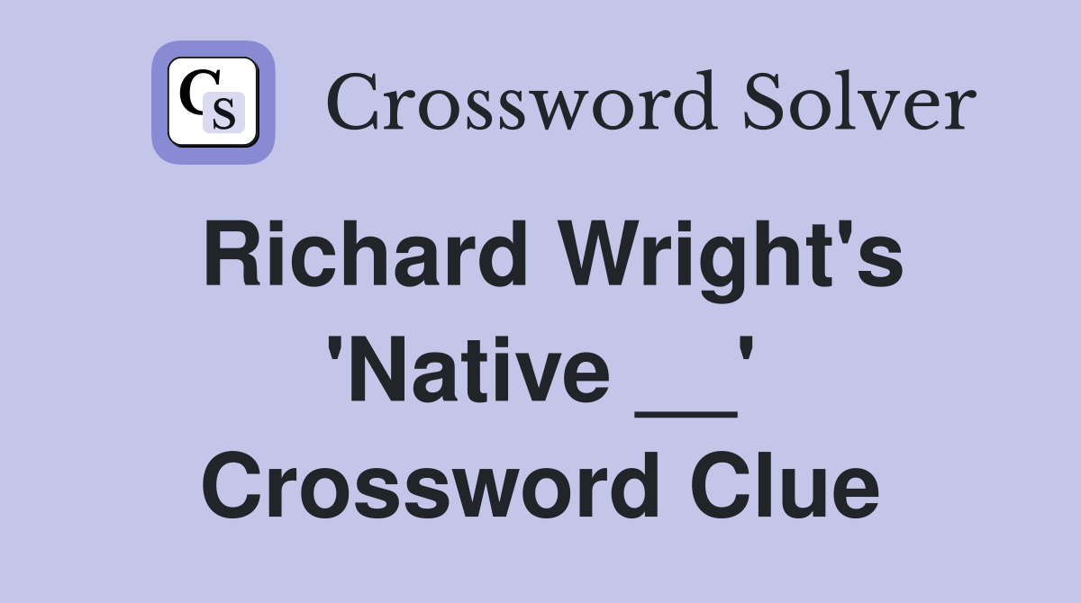 Richard Wright's 'Native __' Crossword Clue