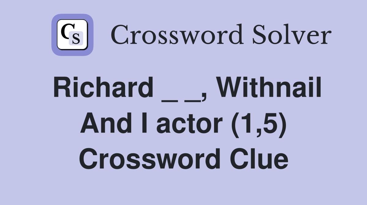 Richard _ _, Withnail And I actor (1,5) Crossword Clue