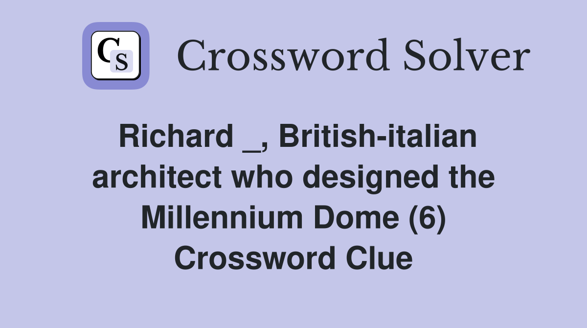 Richard _, British-italian architect who designed the Millennium Dome (6) Crossword Clue
