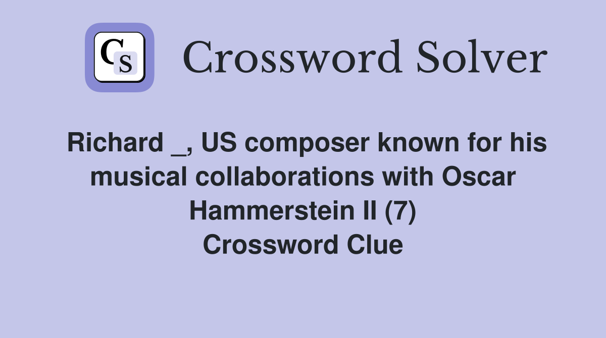 Richard _, US composer known for his musical collaborations with Oscar Hammerstein II (7) Crossword Clue