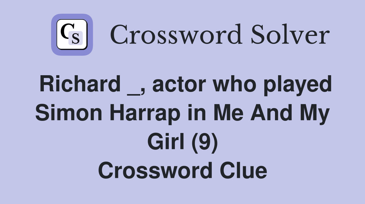 Richard _, actor who played Simon Harrap in Me And My Girl (9) Crossword Clue