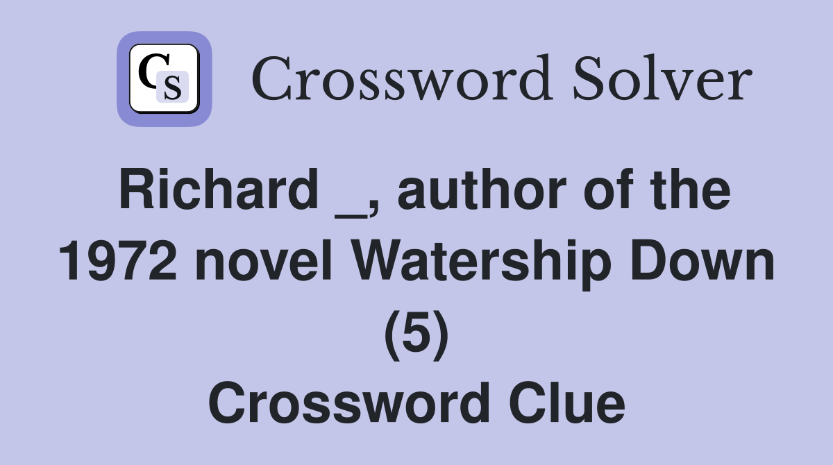 Richard _, author of the 1972 novel Watership Down (5) Crossword Clue