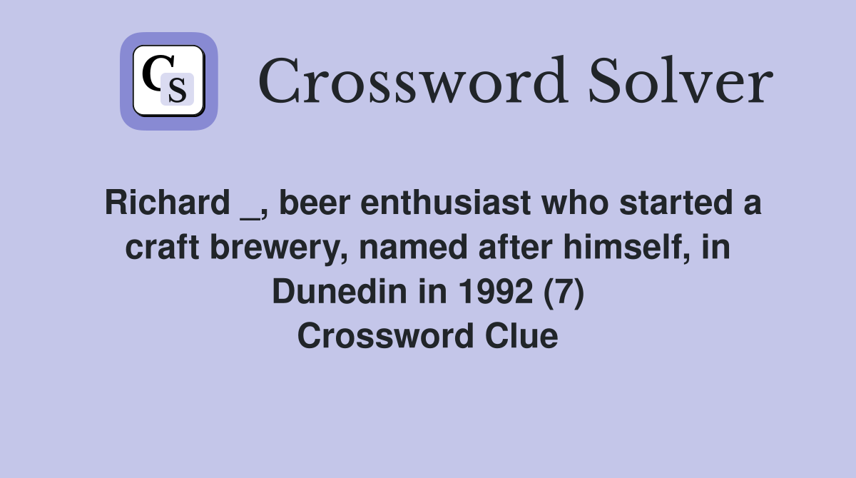Richard _, beer enthusiast who started a craft brewery, named after himself, in Dunedin in 1992 (7) Crossword Clue