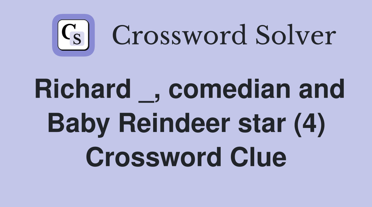 Richard _, comedian and Baby Reindeer star (4) Crossword Clue