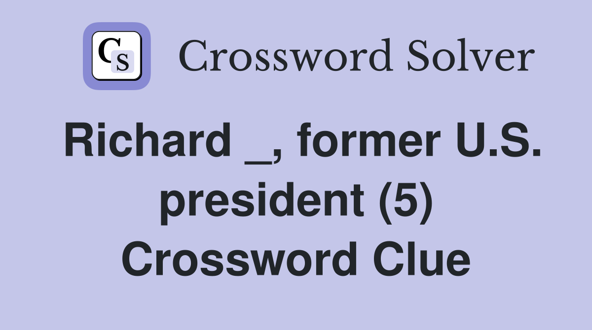 Richard _, former U.S. president (5) Crossword Clue