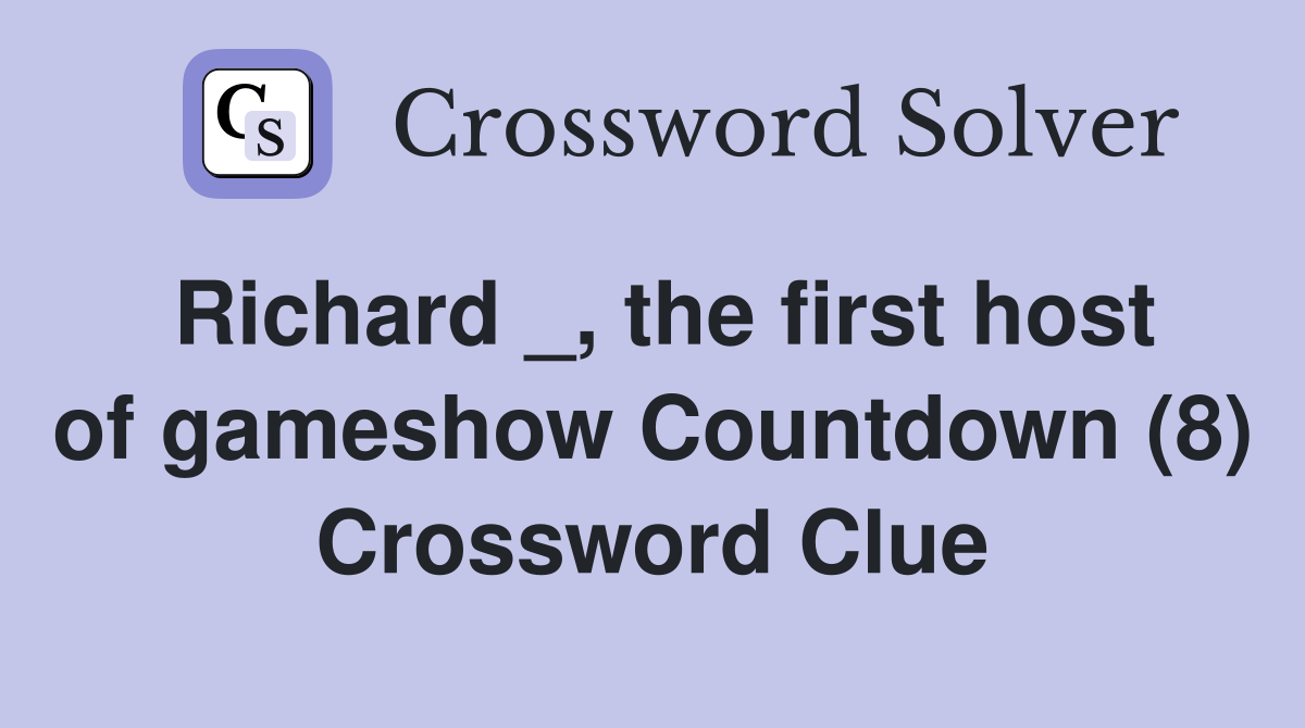 Richard _, the first host of gameshow Countdown (8) Crossword Clue