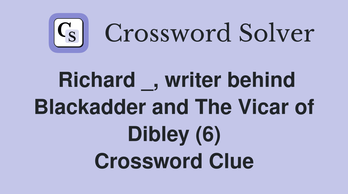Richard _, writer behind Blackadder and The Vicar of Dibley (6) Crossword Clue
