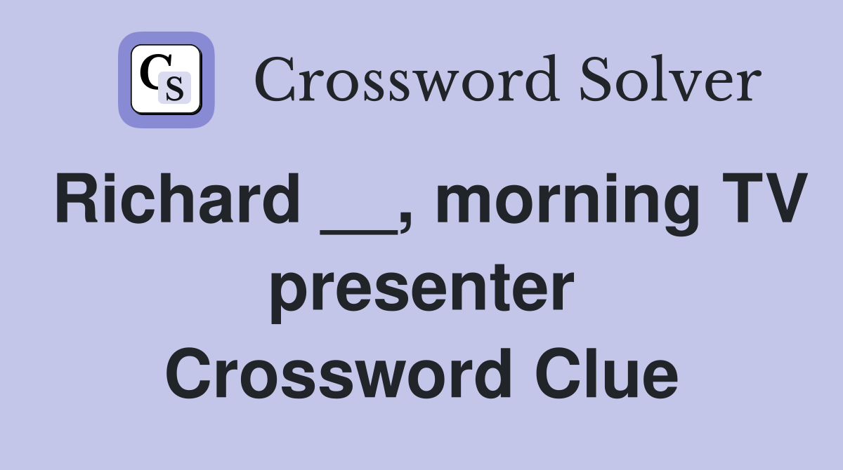 Richard __, morning TV presenter Crossword Clue