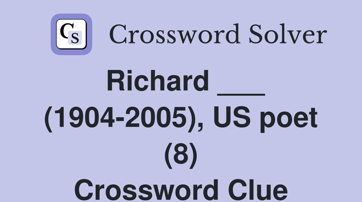 Richard ___ (1904-2005), US poet (8) Crossword Clue